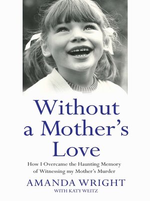 cover image of Without a Mother's Love--How I Overcame the Haunting Memory of Witnessing my Mother's Murder